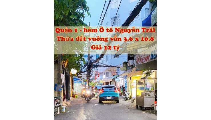 Bán nhà Hẻm Ô tô 3 mặt thoáng Nguyễn Trãi, QUẬN 1, Sổ vuông 3.6 x 10.85 m, Giá 12 tỷ